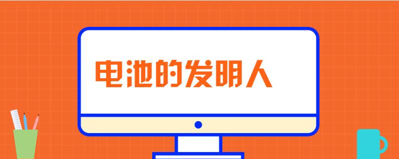 電池的發明人是誰 電池的發明人是誰